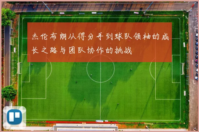 杰伦布朗从得分手到球队领袖的成长之路与团队协作的挑战