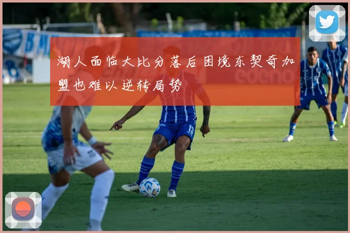 湖人面临大比分落后困境东契奇加盟也难以逆转局势