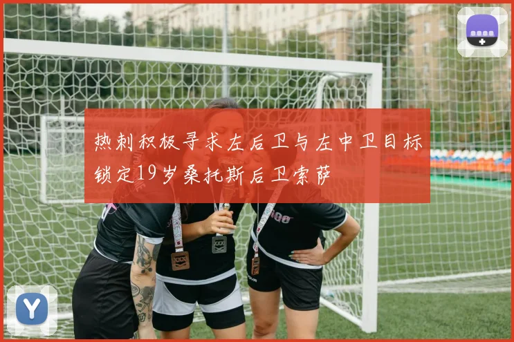 热刺积极寻求左后卫与左中卫目标锁定19岁桑托斯后卫索萨