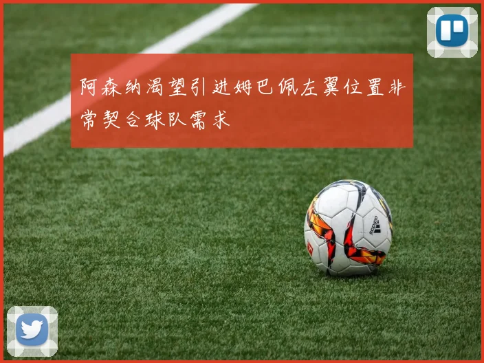 阿森纳渴望引进姆巴佩左翼位置非常契合球队需求