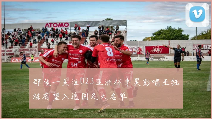 邵佳一关注U23亚洲杯李昊彭啸王钰栋有望入选国足大名单